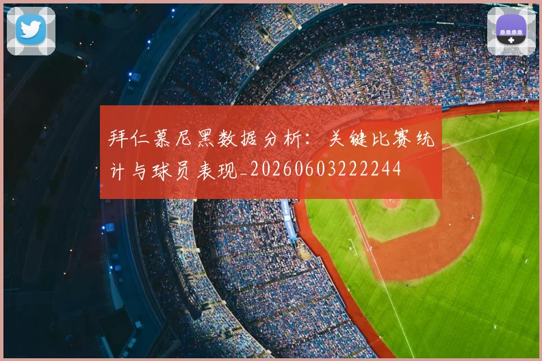 拜仁慕尼黑数据分析：关键比赛统计与球员表现_20260603222244