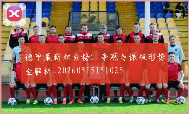 德甲最新积分榜：争冠与保级形势全解析_20260515151025