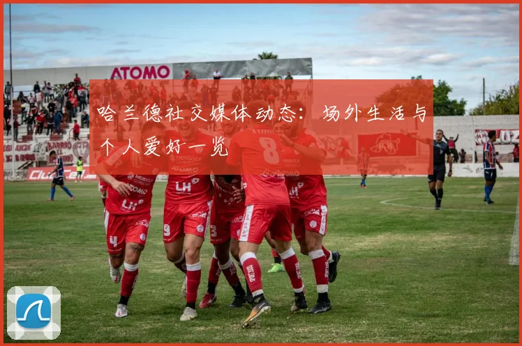 哈兰德社交媒体动态:场外生活与个人爱好一览