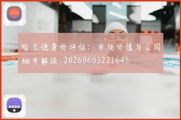 哈兰德身价评估：市场价值与合同细节解读_20260603221645
